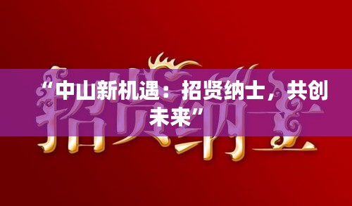 “中山新机遇：招贤纳士，共创未来”