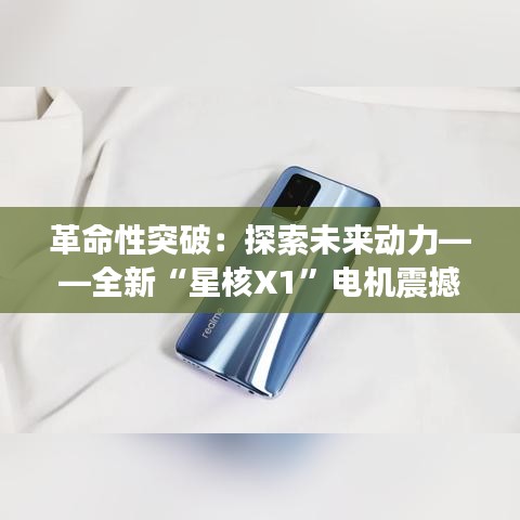 革命性突破：探索未来动力——全新“星核X1”电机震撼登场