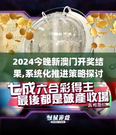 2024今晚新澳门开奖结果,系统化推进策略探讨_android4.791