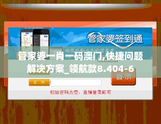管家婆一肖一码澳门,快捷问题解决方案_领航款8.404-6