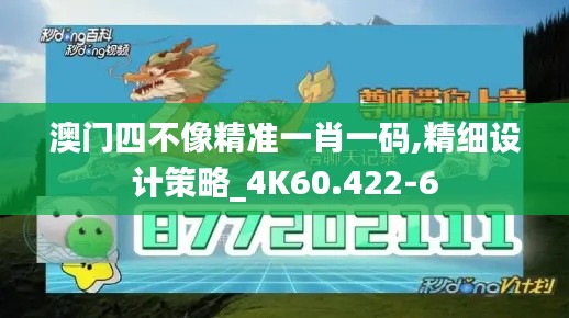 澳门四不像精准一肖一码,精细设计策略_4K60.422-6