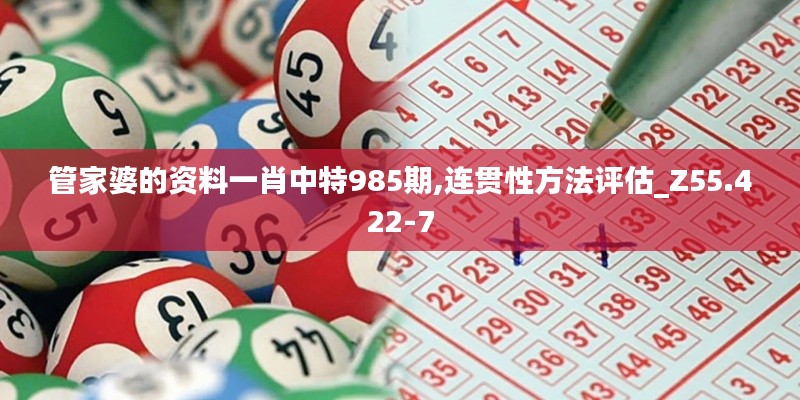管家婆的资料一肖中特985期,连贯性方法评估_Z55.422-7