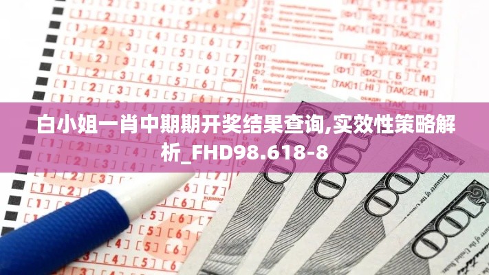 白小姐一肖中期期开奖结果查询,实效性策略解析_FHD98.618-8