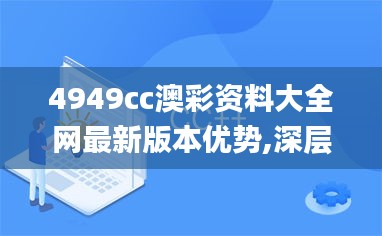 4949cc澳彩资料大全网最新版本优势,深层设计数据策略_Essential14.114-2