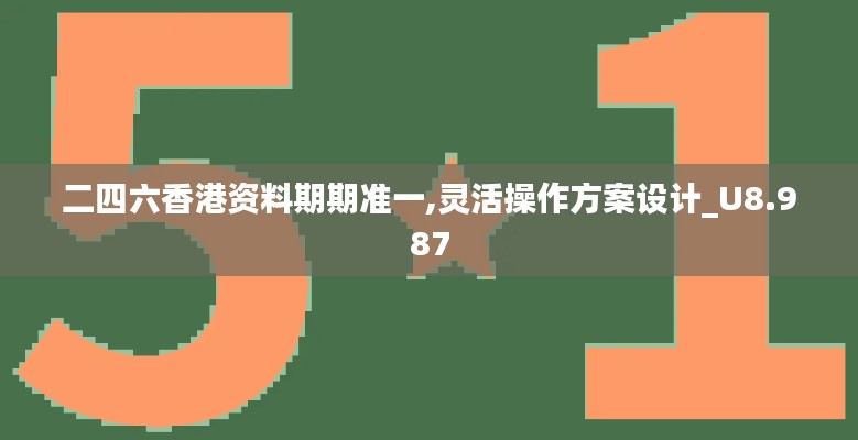 二四六香港资料期期准一,灵活操作方案设计_U8.987