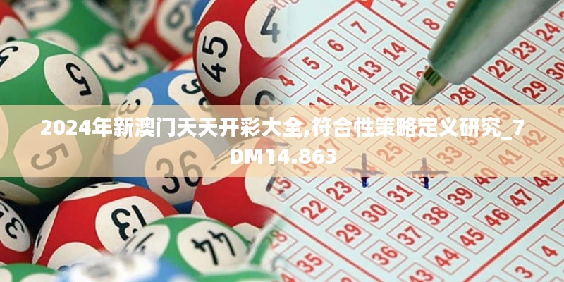 2024年新澳门天天开彩大全,符合性策略定义研究_7DM14.863