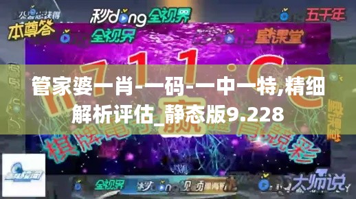 管家婆一肖-一码-一中一特,精细解析评估_静态版9.228