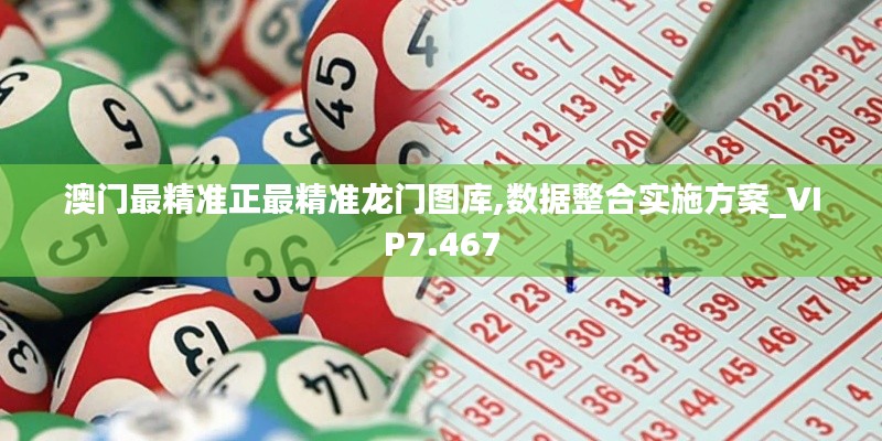 澳门最精准正最精准龙门图库,数据整合实施方案_VIP7.467