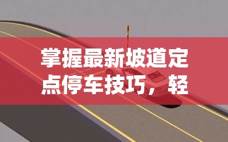 掌握最新坡道定点停车技巧，轻松应对各种路况