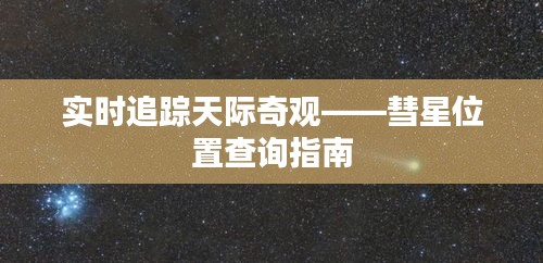 实时追踪天际奇观——彗星位置查询指南