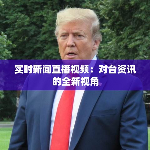 实时新闻直播视频：对台资讯的全新视角