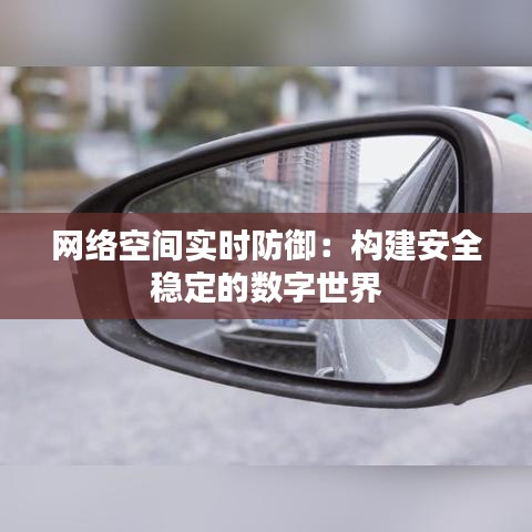 网络空间实时防御：构建安全稳定的数字世界