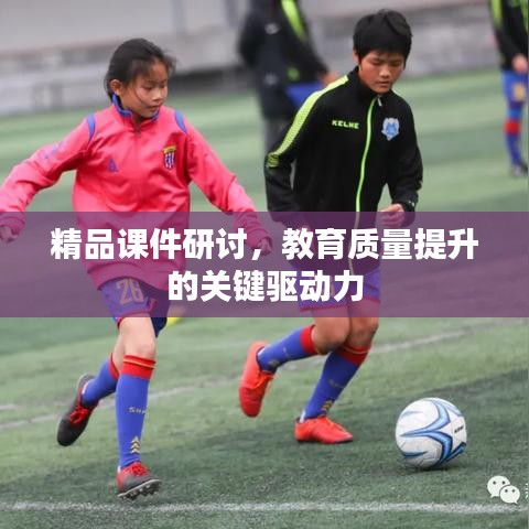 精品课件研讨，教育质量提升的关键驱动力