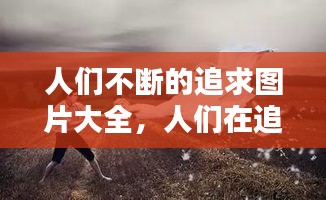 人们不断的追求图片大全，人们在追求什么 