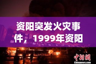 资阳突发火灾事件，1999年资阳火拼 