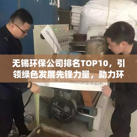 无锡环保公司排名TOP10，引领绿色发展先锋力量，助力环保事业腾飞！
