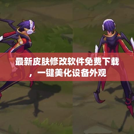 最新皮肤修改软件免费下载，一键美化设备外观