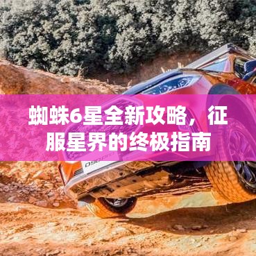 蜘蛛6星全新攻略，征服星界的终极指南