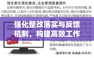 强化整改落实与反馈机制，构建高效工作体系的双重保障机制，助力企业高效运转