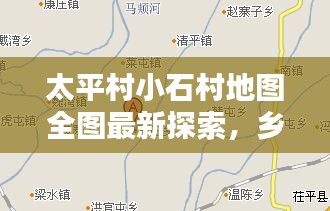 太平村小石村地图全图最新探索，乡村地理信息一览无余